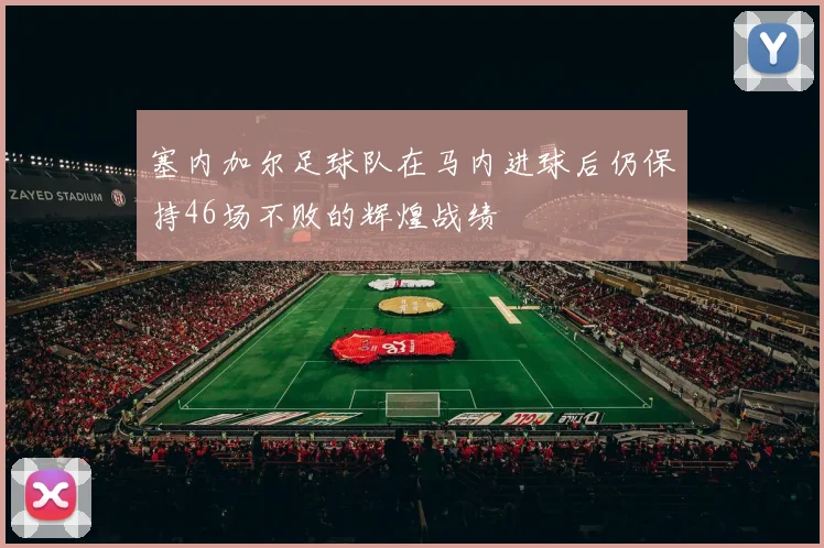 塞内加尔足球队在马内进球后仍保持46场不败的辉煌战绩